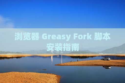 浏览器 Greasy Fork 脚本安装指南